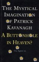 A Button in Heaven: The Mystical Imagination of Parick Kavanagh 1856072460 Book Cover