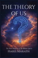 The Theory of Us: The Final Diagnosis of the Human Species 1036953874 Book Cover