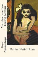 Aktmalerei Von Ernst Ludwig Kirchner: Nackte Weiblichkeit 1530079683 Book Cover