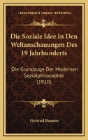 Die Soziale Idee in Den Weltanschauungen Des 19 Jahrhunderts: Die Grundzuge Der Modernen Sozialphilosophie 1161127771 Book Cover