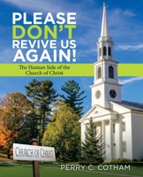 Please Don't Revive Us Again! : The Human Side of the Church of Christ 1480885975 Book Cover