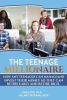 The Teenage Millionaire: How Any Teenager Can Manage and Invest Their Money so They Can Retire Early and Retire Rich. 1985819465 Book Cover