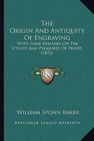 The Origin And Antiquity Of Engraving: With Some Remarks On The Utility And Pleasures Of Prints 1104662167 Book Cover