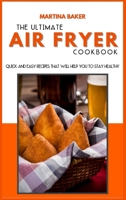 The Ultimate Air Fryer Cookbook: Quick And Easy Recipes That Will Help You To Stay Healthy 1801593272 Book Cover