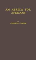 An Africa for Africans: A Plea on Behalf of Territorial Segragation Areas and of Thier Freedom in a South African Colony 0837127645 Book Cover