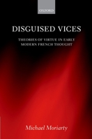 Disguised Vices: Theories of Virtue in Early Modern French Thought 0199589372 Book Cover