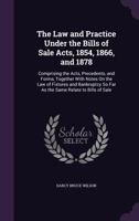 The Law and Practice Under the Bills of Sale Acts, 1854, 1866, and 1878: Comprising the Acts, Precedents, and Forms, Together with Notes on the Law of Fixtures and Bankruptcy So Far as the Same Relate 1357518900 Book Cover