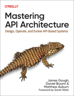 Mastering API Architecture: Design, Operate, and Evolve API-Based Systems 1492090638 Book Cover