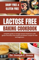 Lactose Free Baking Cookbook: complete guide to manage lactose intolerance with gluten-free dairy-free snacks and dessert recipes for kids and beginners. B0CWG7FWGR Book Cover