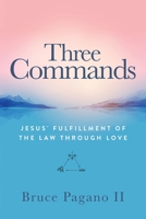 Three Commands: Jesus' Fulfillment of the Law Through Love 0578654547 Book Cover
