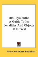 Old Plymouth: A Guide to Its Localities and Objects of Interest 1417956887 Book Cover