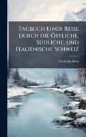 Tagbuch Einer Reise durch die Ã-stliche, SÃ1/4dliche, und Italienische Schweiz (German Edition) 1023744279 Book Cover