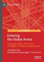 Entering the Global Arena: Emerging States, Soft Power Strategies and Sports Mega-Events 9811379513 Book Cover