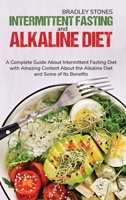 Intermittent Fasting and Alkaline Diet: A Complete Guide About Intermittent Fasting Diet with Amazing Content About the Alkaline Diet and Some of Its Benefit 1802216111 Book Cover