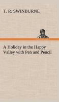 A Holiday in the Happy Valley with Pen and Pencil 1648924921 Book Cover