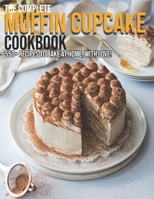 The Complete Muffin Cupcake Cookbook: 550+ Recipes To Bake At Home, With Love! B08TQ4F3YH Book Cover