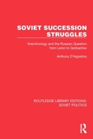 Soviet Succession Struggles: Kremlinology and the Russian Question from Lenin to Gorbachev (Routledge Library Editions: Soviet Politics) 1032674695 Book Cover