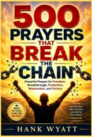 500 Prayers That Break the Chain: Powerful Prayers for Freedom, Breakthrough, Protection, Restoration, and Victory B0HGFLKZTP Book Cover