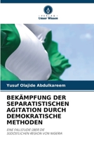 BEKÄMPFUNG DER SEPARATISTISCHEN AGITATION DURCH DEMOKRATISCHE METHODEN: EINE FALLSTUDIE ÜBER DIE SÜDÖSTLICHEN REGION VON NIGERIA 6205889021 Book Cover