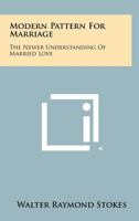 Modern Pattern For Marriage: The Newer Understanding Of Married Love 1258312115 Book Cover
