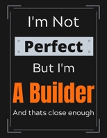 I'm Not Perfect But I'm A Builder And that's close enough: Builder's Notebook/ Journal/ Notepad/ Diary For Work, Men, Boys, Girls, Women And Workers 100 Black Lined Pages 8.5 x 11 Inches A4 1671205243 Book Cover