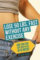 Lose 50 LBS. Fast without any Exercise: How You Can Lose over 53 lbs. in 10 weeks 1978463863 Book Cover