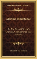 Martin’s Inheritance: Or The Story Of A Life’s Chances, A Temperance Tale 1166596109 Book Cover