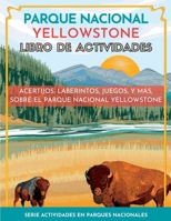 Parque Nacional Yellowstone Libro de Actividades: Acertijos, laberintos, juegos, y más, sobre el Parque Nacional Yellowstone (Serie Actividades En Parques Nacionales) 1956614397 Book Cover