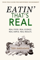 Eatin' That's Real: Real Food. Real Science. Real Simple. Real Results. 1734987022 Book Cover