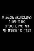 An Amazing Anesthesiologist is hard to find, difficult to part with, and impossible to forget.: Retirement / going away gift for your co worker, boss, manager, employee. 1078004358 Book Cover