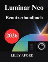 Luminar Neo Benutzerhandbuch: Entfesseln Sie Ihr Potenzial in der Fotobearbeitung (German Edition) B0GJPJ3XH5 Book Cover