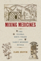 Mixing Medicines: The Global Drug Trade and Early Modern Russia 0228011949 Book Cover