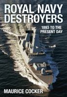 Royal Navy Destroyers: 1893 to the Present Day 0752461591 Book Cover