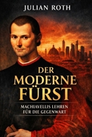 Machiavelli heute: Macht, Moral und Täuschung im 21. Jahrhundert (German Edition) B0GJMQGJBQ Book Cover