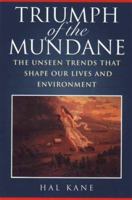 Triumph of the Mundane: The Unseen Trends that Shape Our Lives and Environment 1559637153 Book Cover