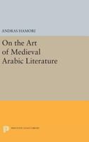 On the art of medieval Arabic literature (Princeton essays in literature) 0691618364 Book Cover