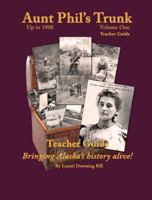 Aunt Phil's Trunk Teacher Guide Volume One: Bringing Alaska History Alive! 194047907X Book Cover