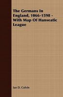 The Germans in England, 1066-1598: With map of Hanseatic League 1115533657 Book Cover