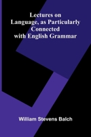 Lectures on Language, as Particularly Connected with English Grammar 9373059564 Book Cover