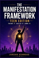 The Manifestation Framework Teen Edition : Think It. Build It. Own It. B0HC3YC29M Book Cover
