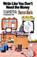 Write Like You Don't Need the Money: A Compilation of Off the Cuff Columns by Sharon Marie 1591134234 Book Cover