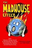 The Madhouse Effect: How Climate Change Denial Is Threatening Our Planet, Destroying Our Politics, and Driving Us Crazy 0231177879 Book Cover