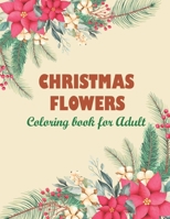 Christmas flowers coloring book for Adult: An Adult Coloring Book With Cute Holiday Designs And Relaxing Flower Patterns For Christmas Lovers, 100 Beautiful Flowers Coloring Book B08L5PTZ9N Book Cover