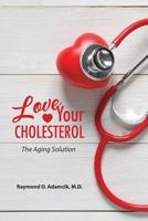 Love Your Cholesterol: The Aging Solution 1508587841 Book Cover