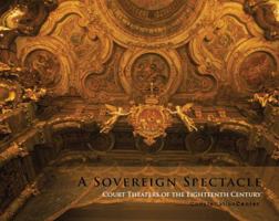 A Sovereign Spectacle: Court Theatres of the Eighteenth Century 0983653607 Book Cover