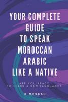 Your Complete Guide To Speak Moroccan Arabic Like A Native: Are You Ready To Learn A New Language? 1982976098 Book Cover