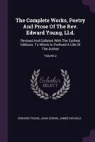 The Complete Works, Poetry and Prose of the REV. Edward Young, LL.D.: Revised and Collated with the Earliest Editions. to Which Is Prefixed a Life of the Author, Volume 2 1010724150 Book Cover