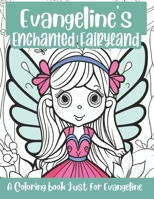 Evangeline's Enchanted Fairyland Personalized Coloring Book: A coloring book just for Evangeline B0CFZ9DFDX Book Cover