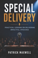 SPECIAL DELIVERY: PRACTICAL LESSONS ON DELIVERING IMPACTFUL SPEECHES B0H61JDSG1 Book Cover