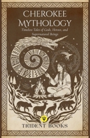 Cherokee Mythology: Timeless Tales of Gods, Heroes, and Supernatural Beings B0GGL3L8YG Book Cover